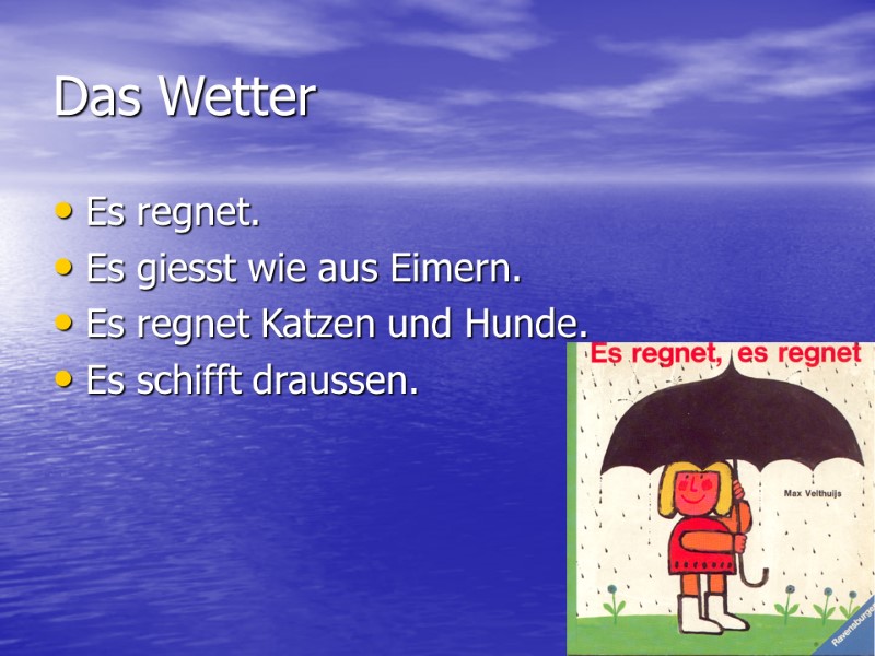 Das Wetter Es regnet. Es giesst wie aus Eimern. Es regnet Katzen und Hunde.